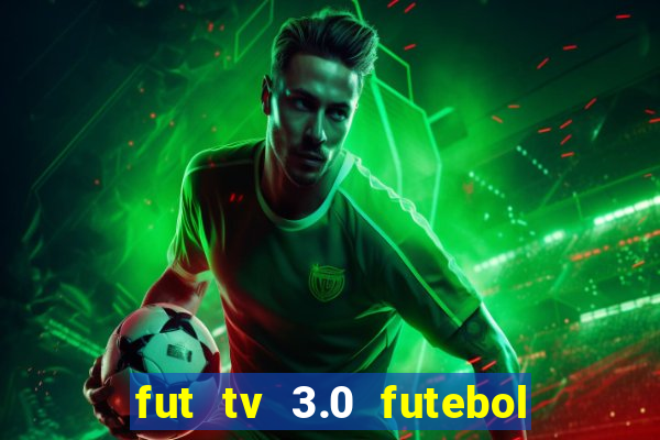 fut tv 3.0 futebol ao vivo